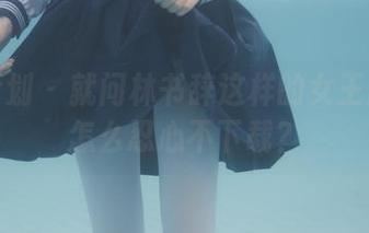 紧急企划 – 就问林书辞这样的女王原图你怎么忍心不下载？